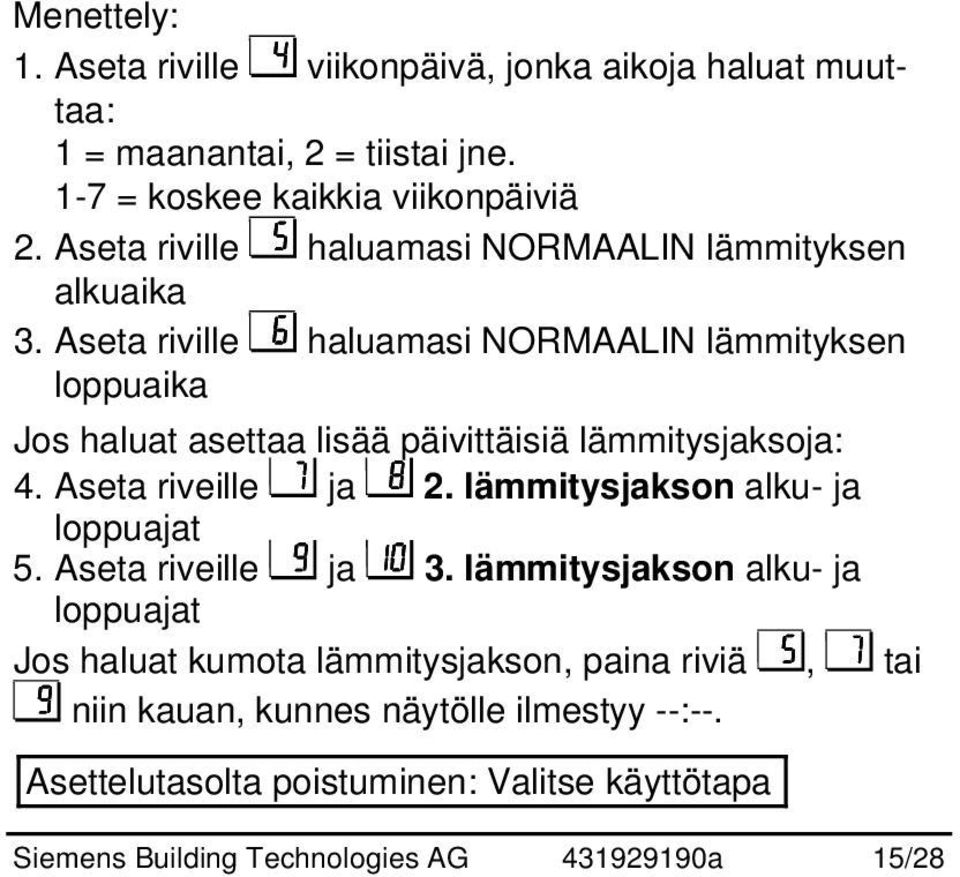 Aseta riville haluamasi NORMAALIN lämmityksen loppuaika Jos haluat asettaa lisää päivittäisiä lämmitysjaksoja: 4. Aseta riveille ja 2.