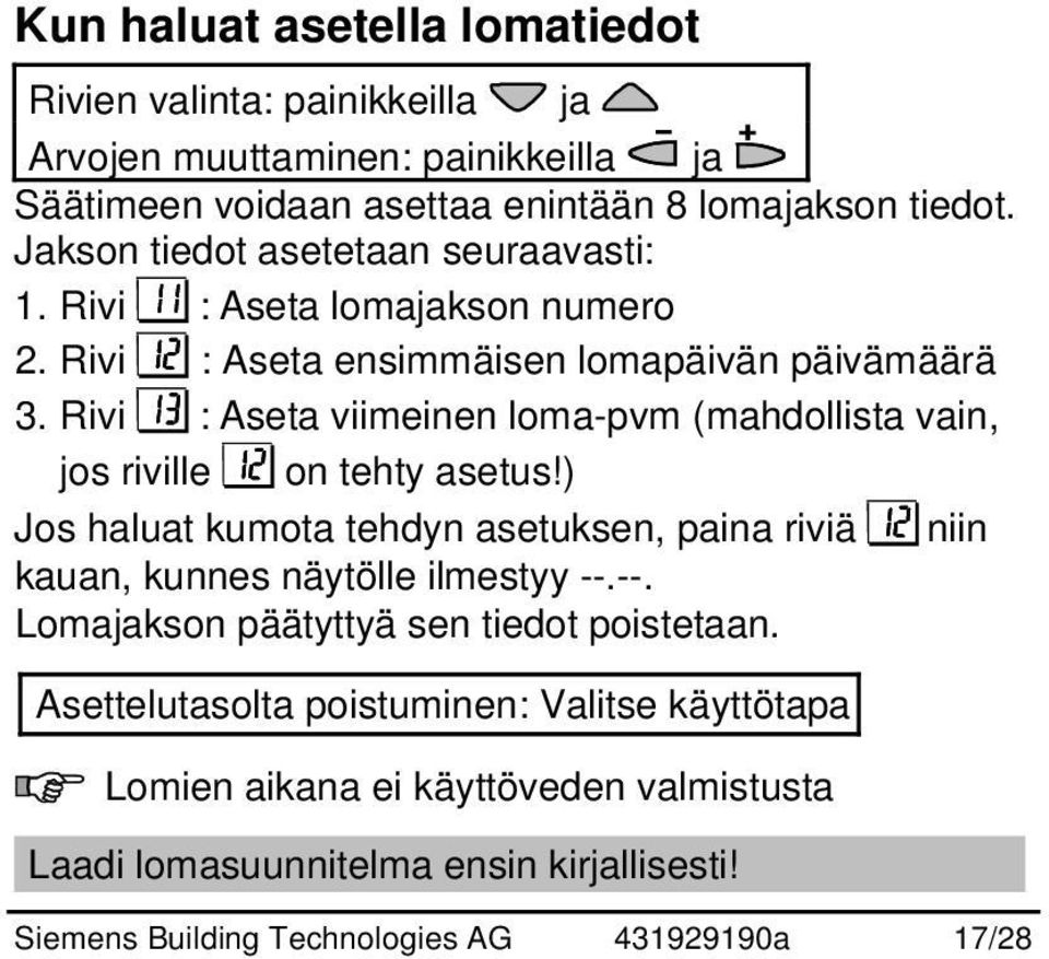 Rivi : Aseta viimeinen loma-pvm (mahdollista vain, jos riville on tehty asetus!) Jos haluat kumota tehdyn asetuksen, paina riviä niin kauan, kunnes näytölle ilmestyy --.