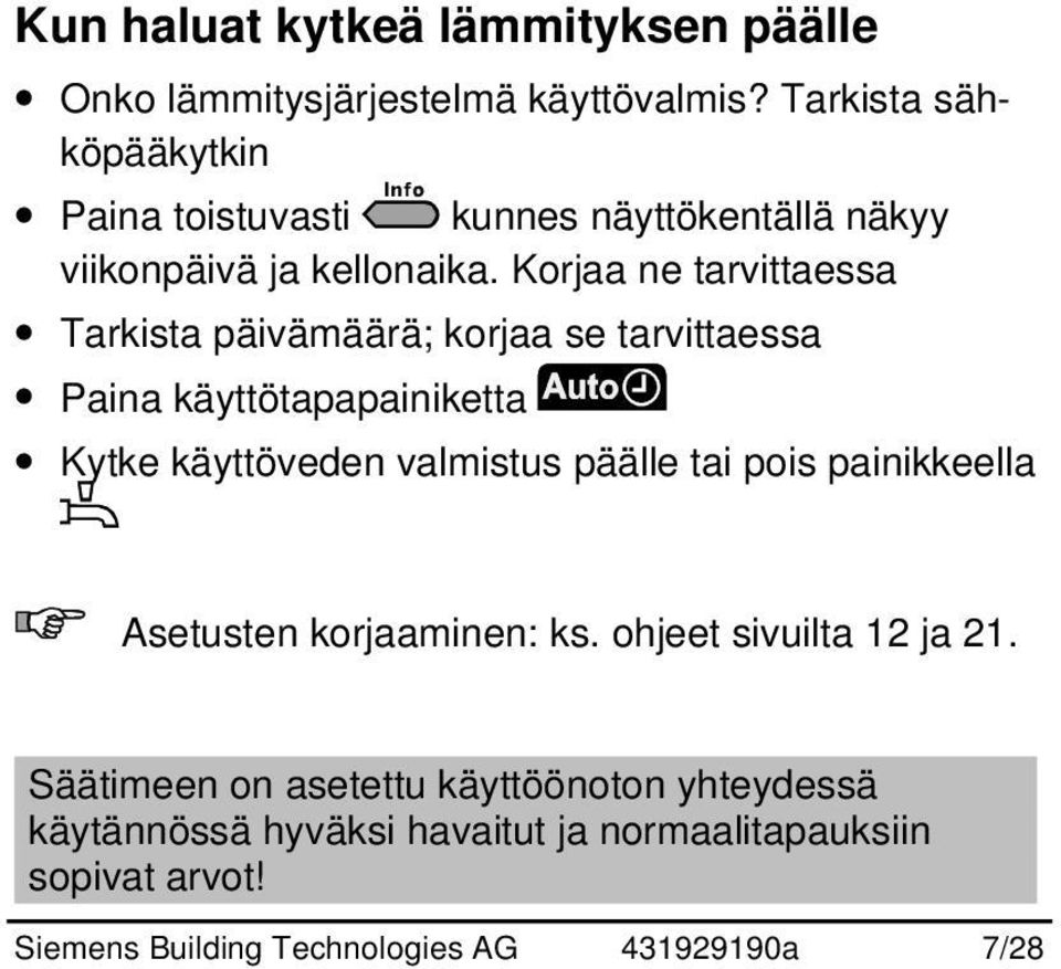 Korjaa ne tarvittaessa Tarkista päivämäärä; korjaa se tarvittaessa Paina käyttötapapainiketta Kytke käyttöveden valmistus päälle tai