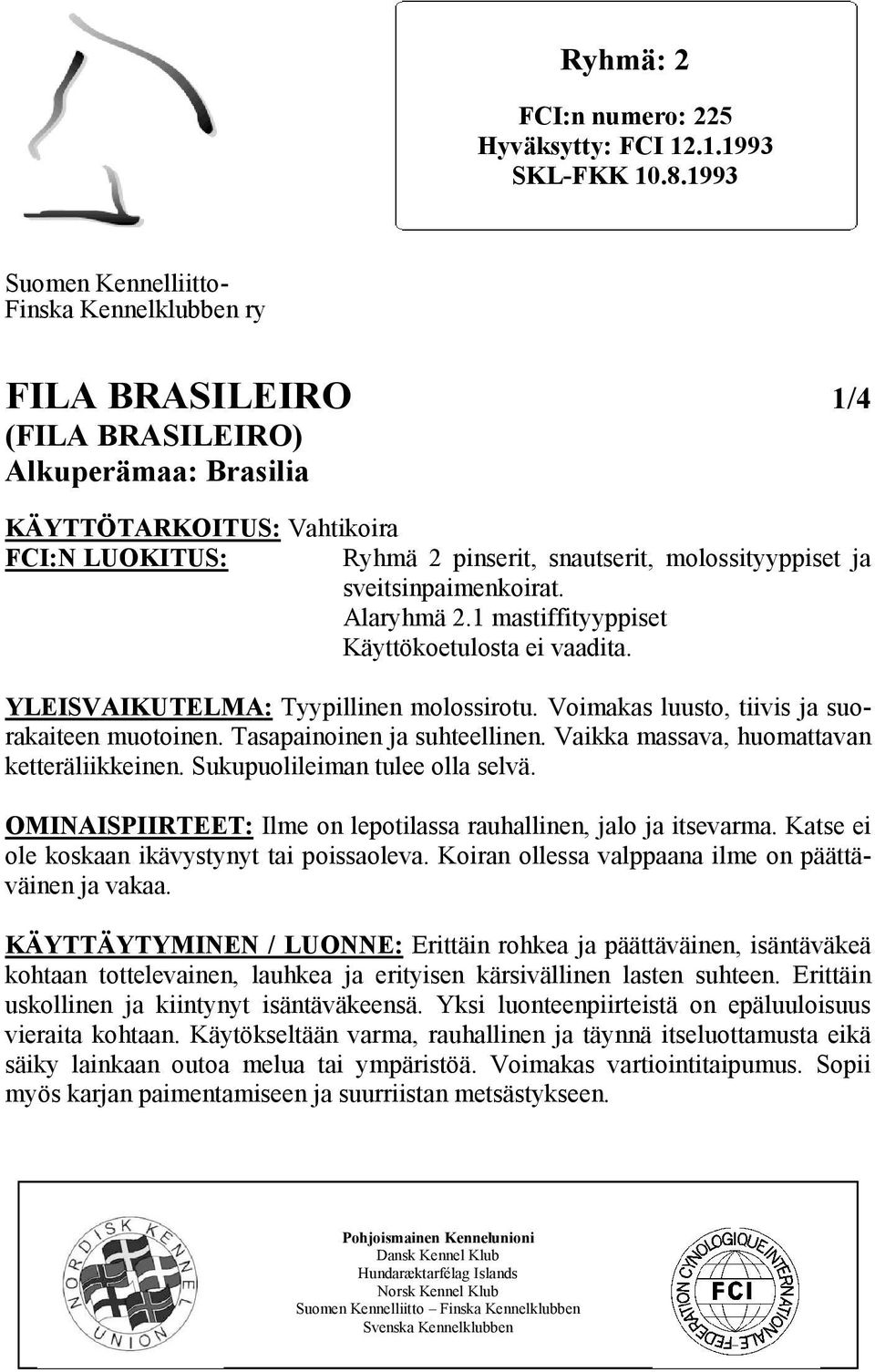 molossityyppiset ja sveitsinpaimenkoirat. Alaryhmä 2.1 mastiffityyppiset Käyttökoetulosta ei vaadita. YLEISVAIKUTELMA: Tyypillinen molossirotu. Voimakas luusto, tiivis ja suorakaiteen muotoinen.