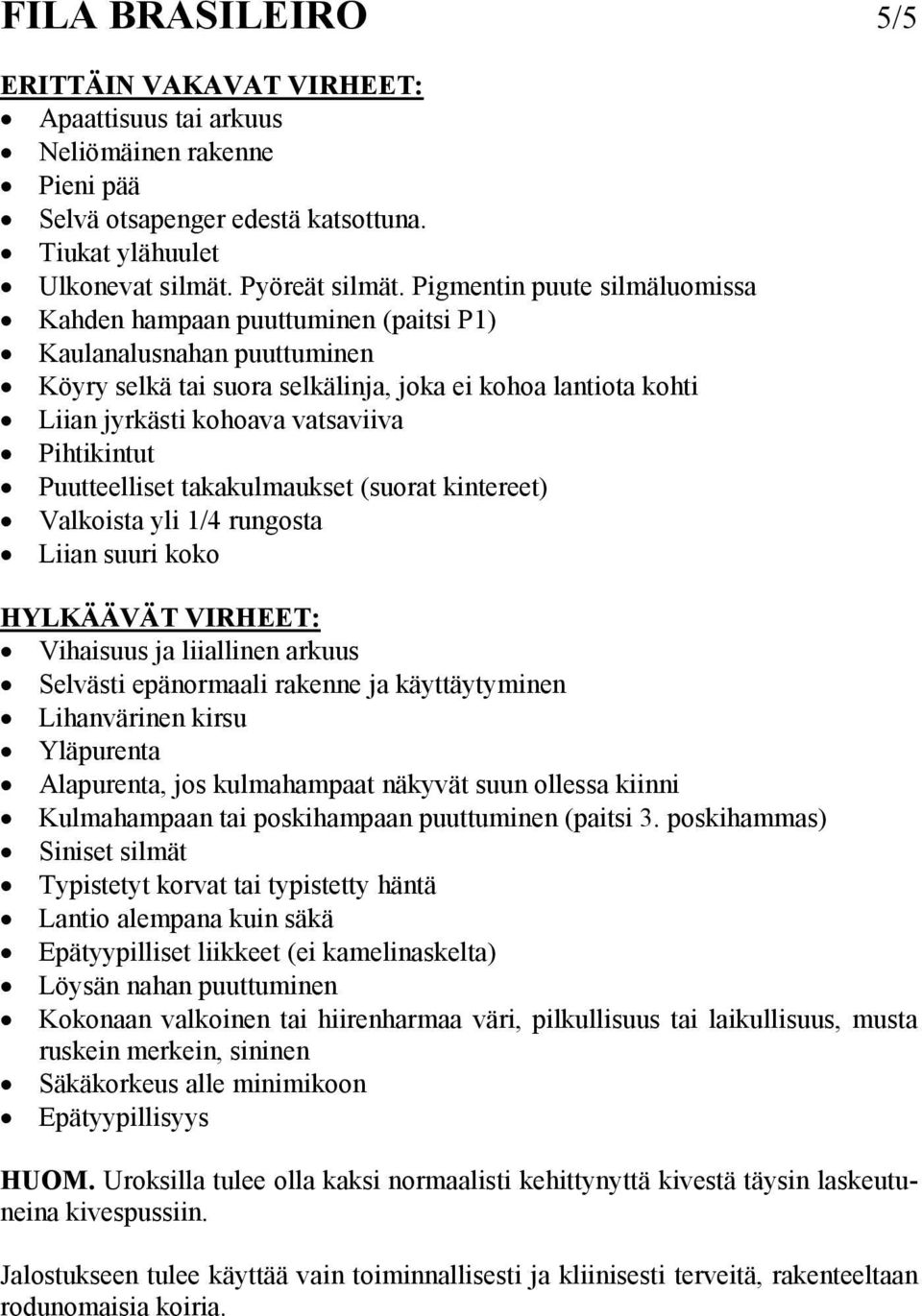 Pihtikintut Puutteelliset takakulmaukset (suorat kintereet) Valkoista yli 1/4 rungosta Liian suuri koko HYLKÄÄVÄT VIRHEET: Vihaisuus ja liiallinen arkuus Selvästi epänormaali rakenne ja