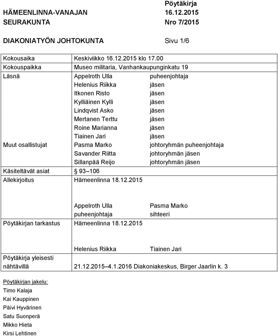 Muut osallistujat Pasma Marko johtoryhmän puheenjohtaja Savander Riitta johtoryhmän Sillanpää Reijo johtoryhmän Käsiteltävät asiat 93 106 Allekirjoitus Hämeenlinna 18.12.