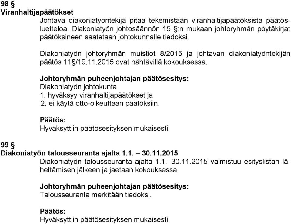 Diakoniatyön johtoryhmän muistiot 8/2015 ja johtavan diakoniatyöntekijän päätös 11 /19.11.2015 ovat nähtävillä kokouksessa. Diakoniatyön johtokunta 1.