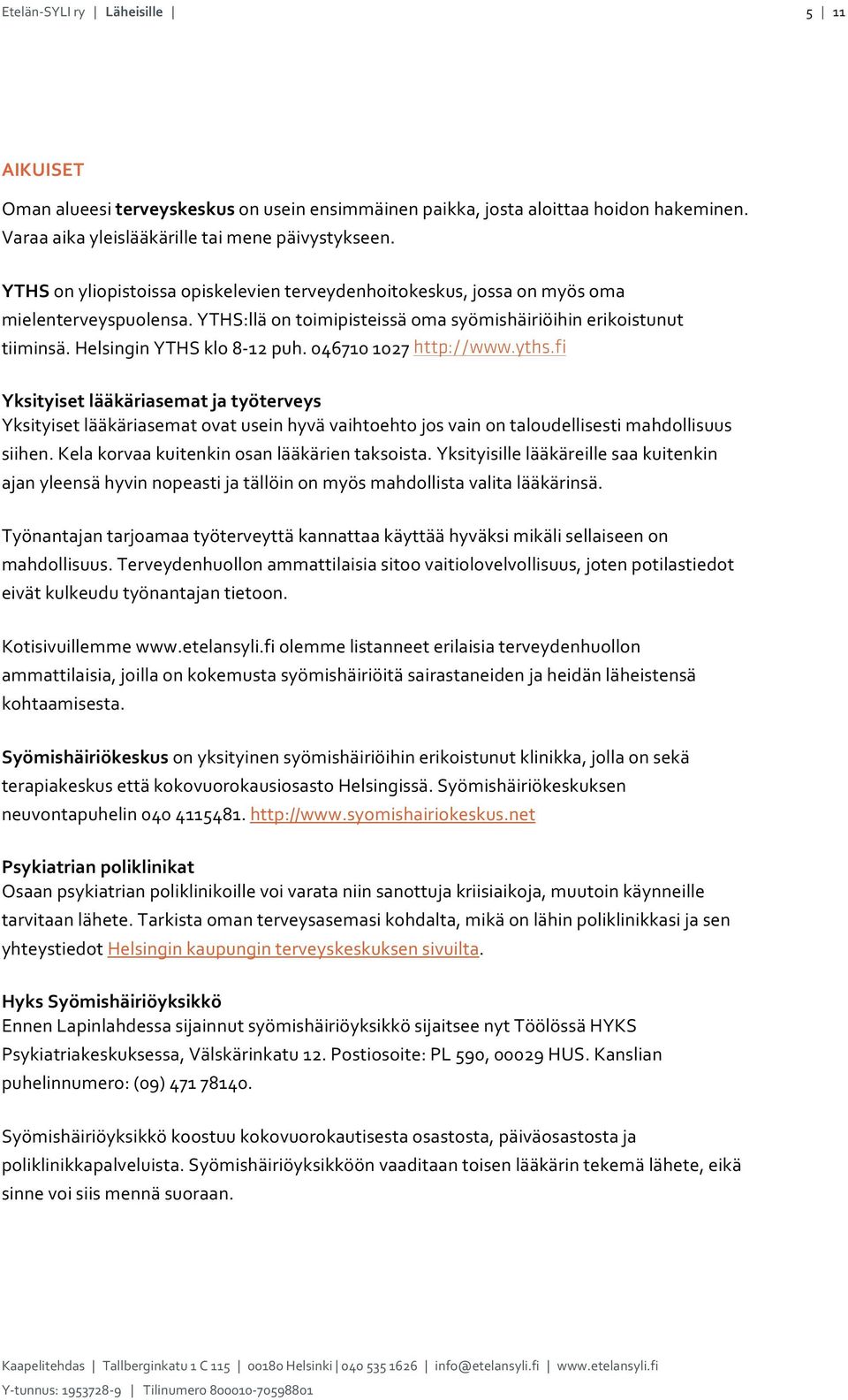 yths.fi Yksityisetlääkäriasematjatyöterveys Yksityisetlääkäriasematovatuseinhyvävaihtoehtojosvainontaloudellisestimahdollisuus siihen.kelakorvaakuitenkinosanlääkärientaksoista.