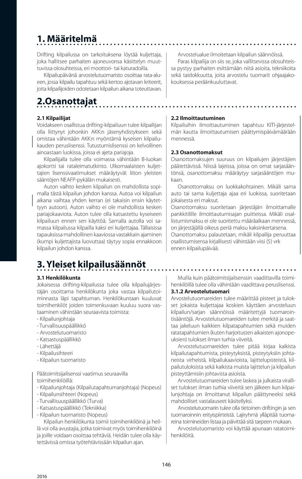 1 Kilpailijat Voidakseen osallistua drifting-kilpailuun tulee kilpailijan olla liittynyt johonkin AKK:n jäsenyhdistykseen sekä omistaa vähintään AKK:n myöntämä kyseisen kilpailukauden peruslisenssi.