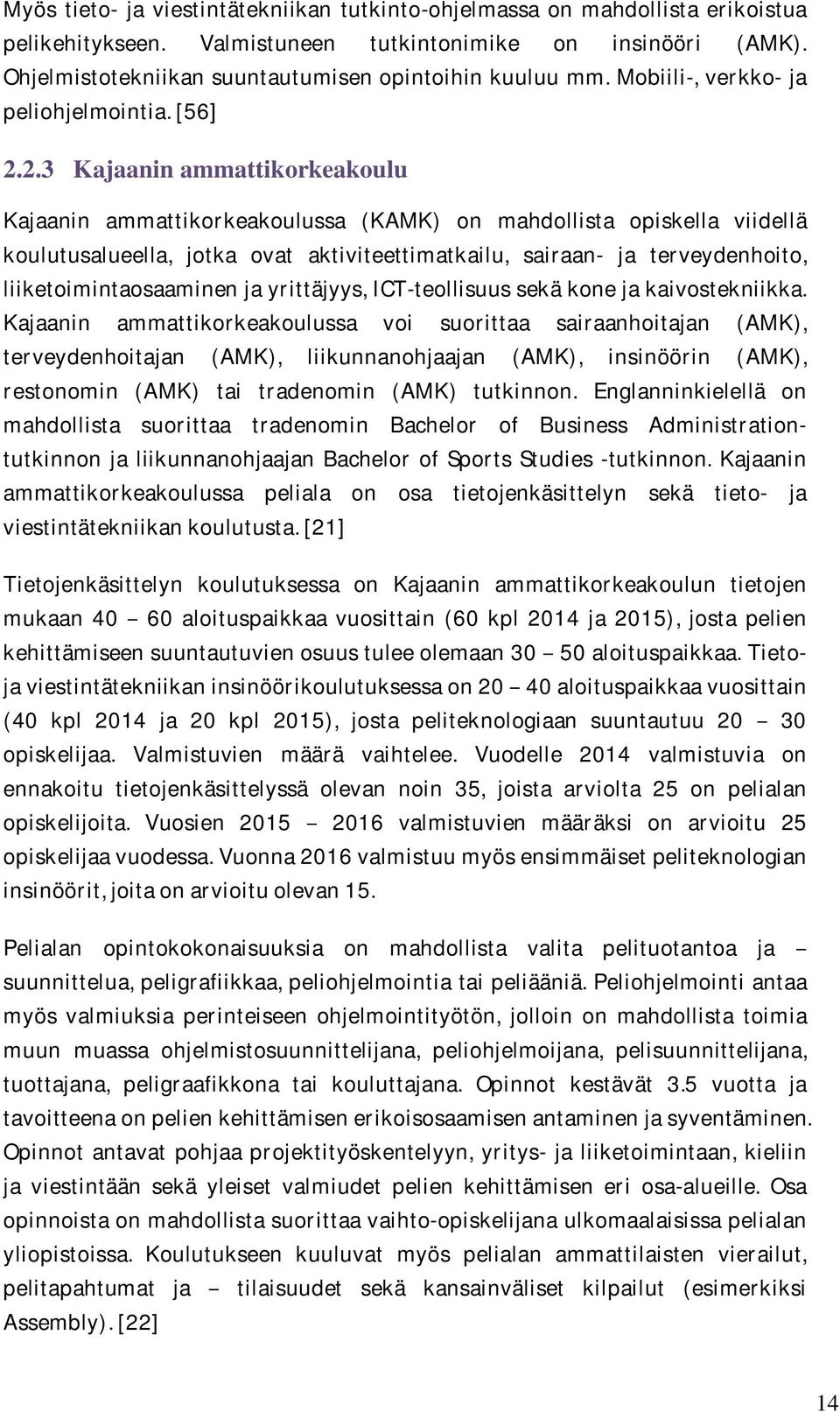 2.3 Kajaanin ammattikorkeakoulu Kajaanin ammattikorkeakoulussa (KAMK) on mahdollista opiskella viidellä koulutusalueella, jotka ovat aktiviteettimatkailu, sairaan- ja terveydenhoito,