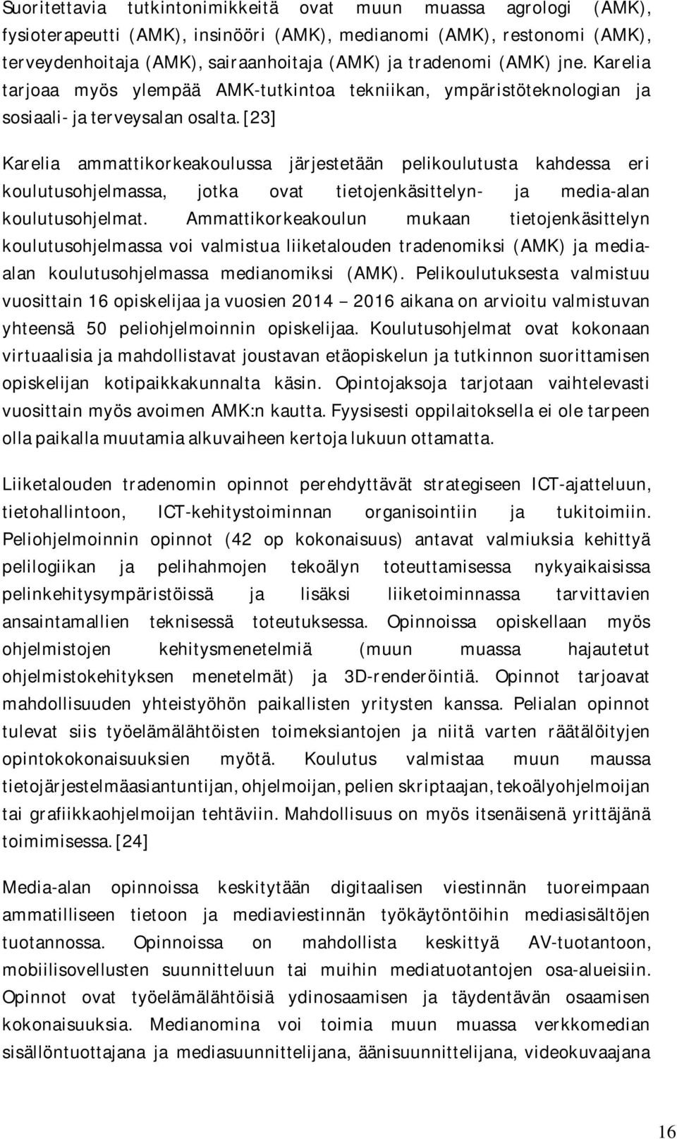 [23] Karelia ammattikorkeakoulussa järjestetään pelikoulutusta kahdessa eri koulutusohjelmassa, jotka ovat tietojenkäsittelyn- ja media-alan koulutusohjelmat.