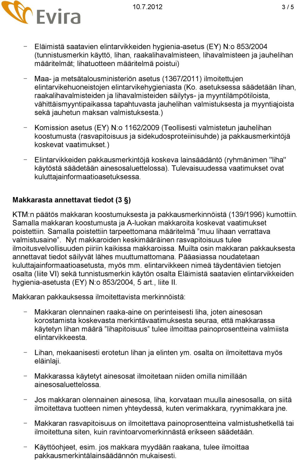 asetuksessa säädetään lihan, raakalihavalmisteiden ja lihavalmisteiden säilytys- ja myyntilämpötiloista, vähittäismyyntipaikassa tapahtuvasta jauhelihan valmistuksesta ja myyntiajoista sekä jauhetun