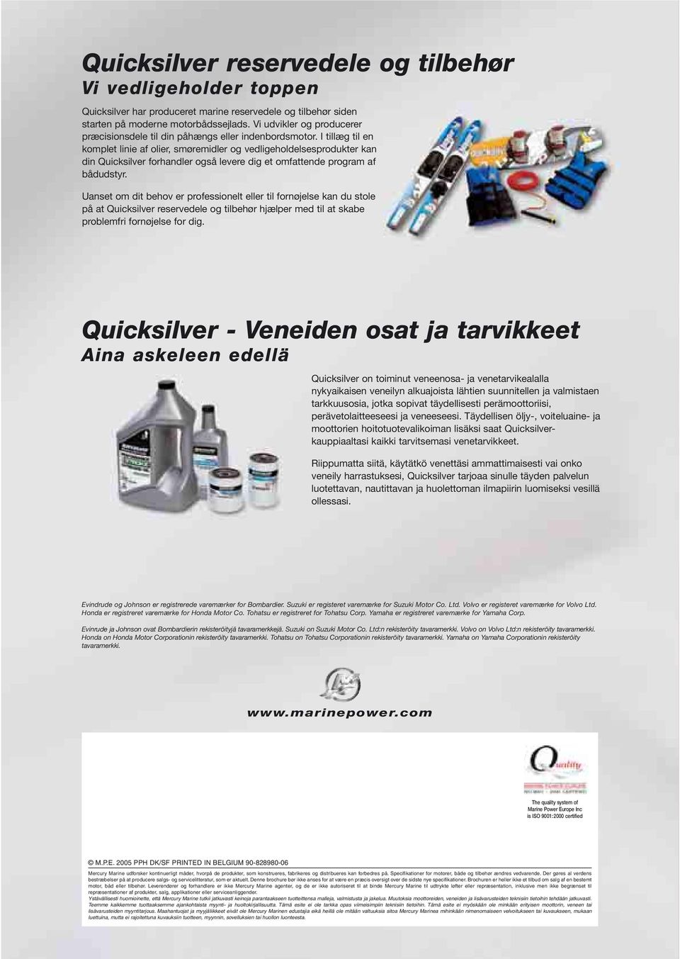 I tillæg til en komplet linie af olier, smøremidler og vedligeholdelsesprodukter kan din Quicksilver forhandler også levere dig et omfattende program af bådudstyr.