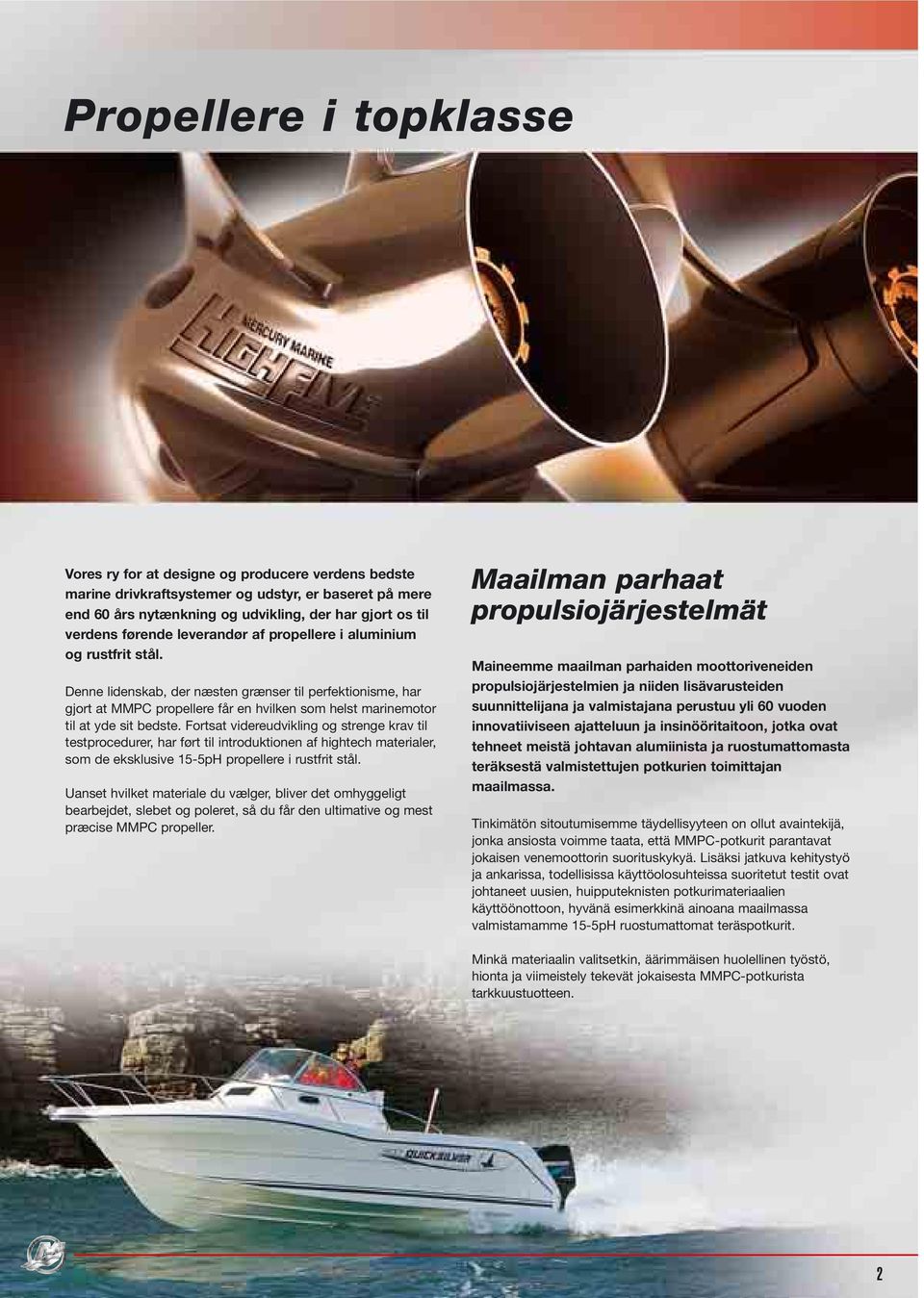 Denne lidenskab, der næsten grænser til perfektionisme, har gjort at MMPC propellere får en hvilken som helst marinemotor til at yde sit bedste.