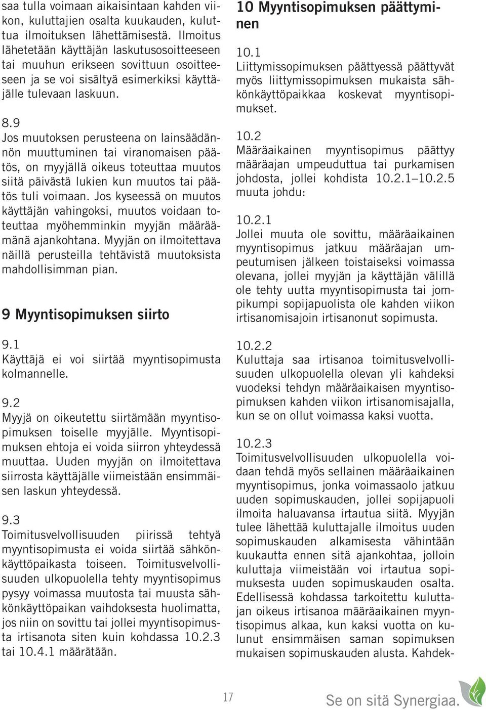 9 Jos muutoksen perusteena on lainsäädännön muuttuminen tai viranomaisen päätös, on myyjällä oikeus toteuttaa muutos siitä päivästä lukien kun muutos tai päätös tuli voimaan.