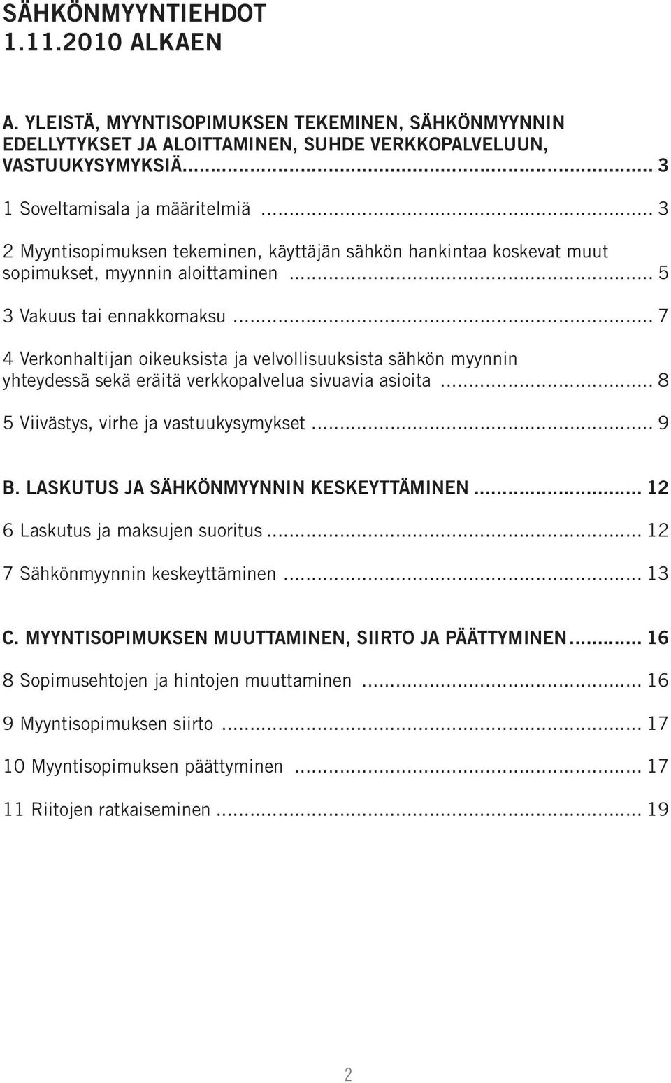 .. 7 4 Verkonhaltijan oikeuksista ja velvollisuuksista sähkön myynnin yhteydessä sekä eräitä verkkopalvelua sivuavia asioita... 8 5 Viivästys, virhe ja vastuukysymykset... 9 B.