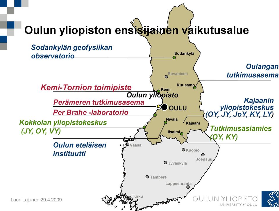 yliopistokeskus Kokkola (JY, OY, VY) Iisalmi Oulun eteläisen instituutti Vaasa Kuusamo Jyväskylä Kajaani Kuopio