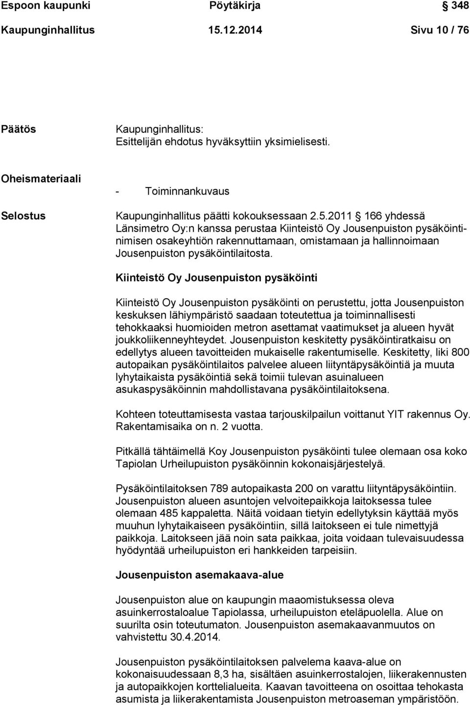 2011 166 yhdessä Länsimetro Oy:n kanssa perustaa Kiinteistö Oy Jousenpuiston pysäköintinimisen osakeyhtiön rakennuttamaan, omistamaan ja hallinnoimaan Jousenpuiston pysäköintilaitosta.