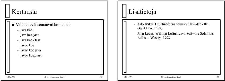 class Lisätietoja Arto Wikla: Ohjelmoinnin perusteet Java-kielellä, OtaDATA, 1998.
