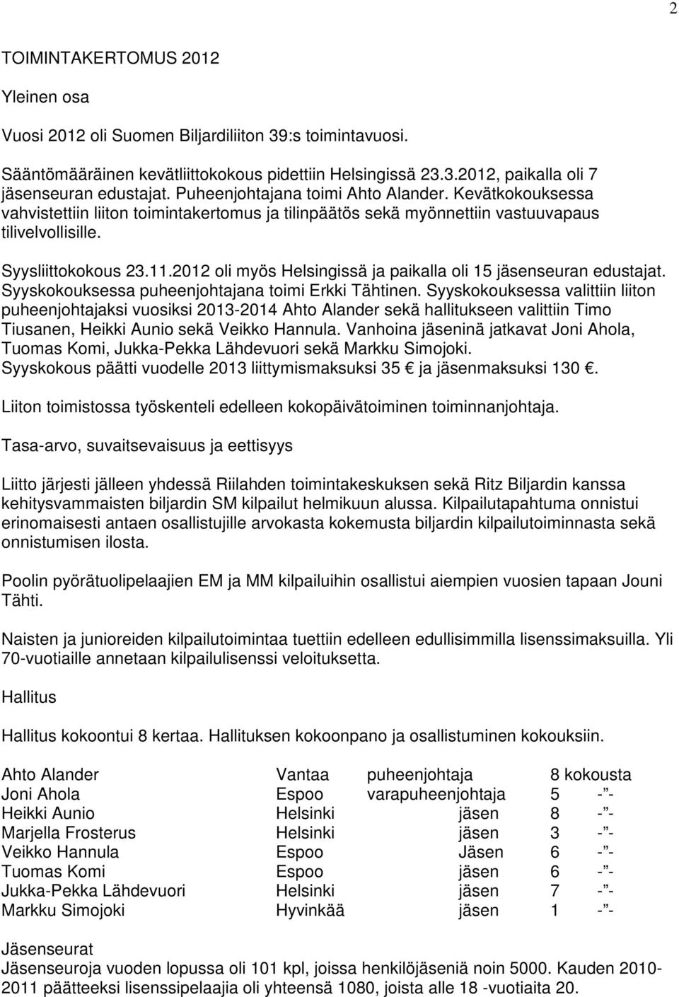 2012 oli myös Helsingissä ja paikalla oli 15 jäsenseuran edustajat. Syyskokouksessa puheenjohtajana toimi Erkki Tähtinen.