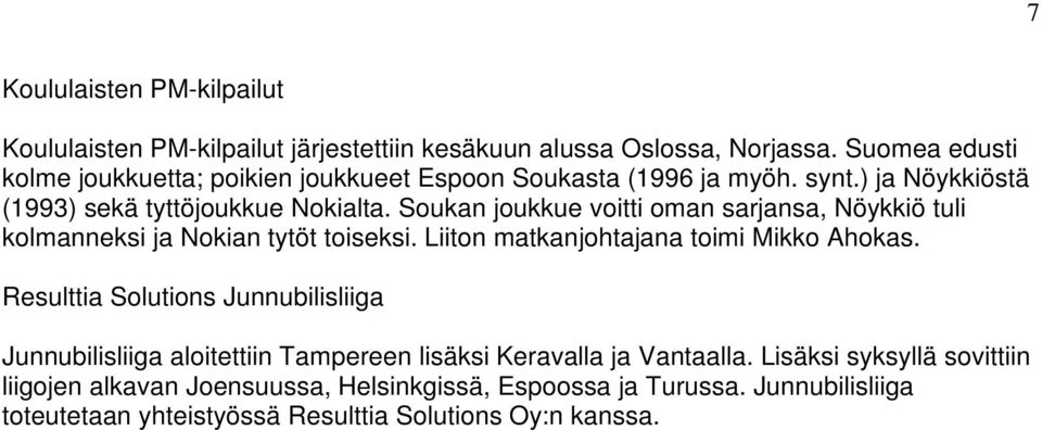 Soukan joukkue voitti oman sarjansa, Nöykkiö tuli kolmanneksi ja Nokian tytöt toiseksi. Liiton matkanjohtajana toimi Mikko Ahokas.