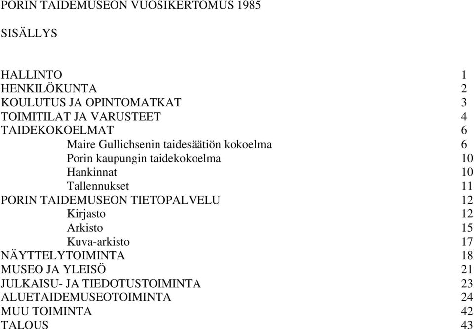 Hankinnat 10 Tallennukset 11 PORIN TAIDEMUSEON TIETOPALVELU 12 Kirjasto 12 Arkisto 15 Kuva-arkisto 17