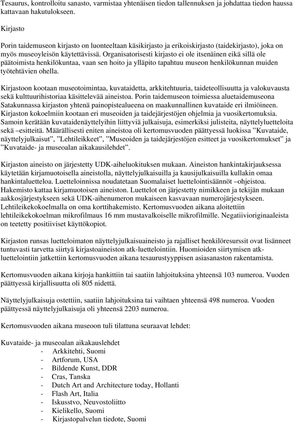 Organisatorisesti kirjasto ei ole itsenäinen eikä sillä ole päätoimista henkilökuntaa, vaan sen hoito ja ylläpito tapahtuu museon henkilökunnan muiden työtehtävien ohella.