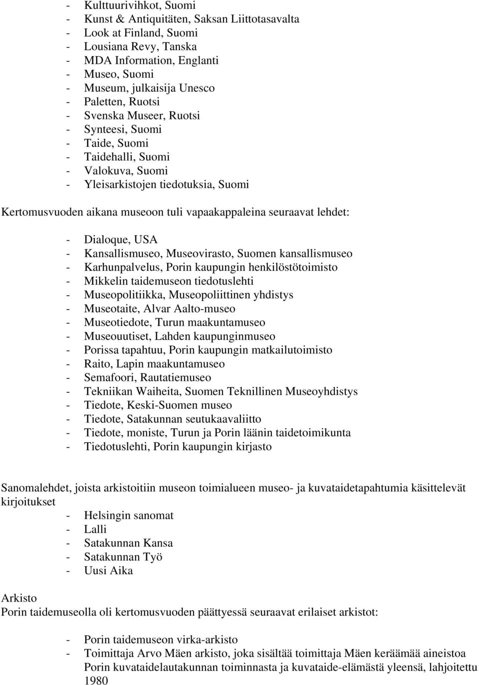 vapaakappaleina seuraavat lehdet: - Dialoque, USA - Kansallismuseo, Museovirasto, Suomen kansallismuseo - Karhunpalvelus, Porin kaupungin henkilöstötoimisto - Mikkelin taidemuseon tiedotuslehti -