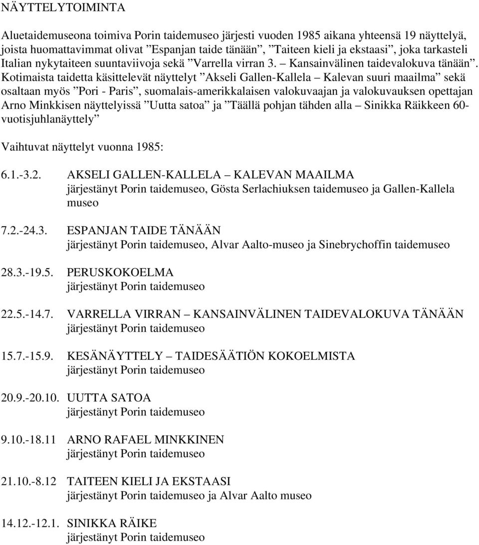 Kotimaista taidetta käsittelevät näyttelyt Akseli Gallen-Kallela Kalevan suuri maailma sekä osaltaan myös Pori - Paris, suomalais-amerikkalaisen valokuvaajan ja valokuvauksen opettajan Arno Minkkisen