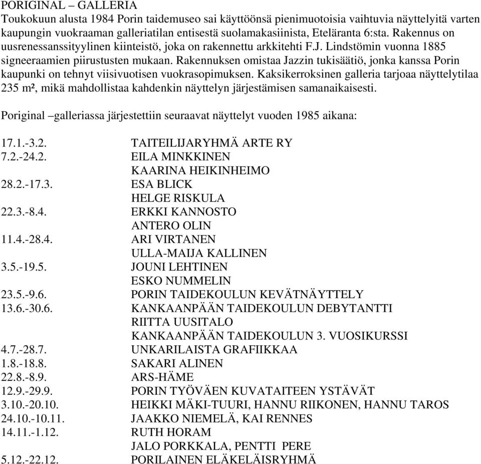 Rakennuksen omistaa Jazzin tukisäätiö, jonka kanssa Porin kaupunki on tehnyt viisivuotisen vuokrasopimuksen.