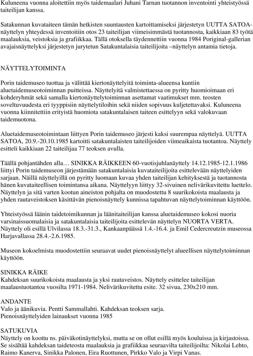 maalauksia, veistoksia ja grafiikkaa. Tällä otoksella täydennettiin vuonna 1984 Poriginal-gallerian avajaisnäyttelyksi järjestetyn jurytetun Satakuntalaisia taiteilijoita näyttelyn antamia tietoja.