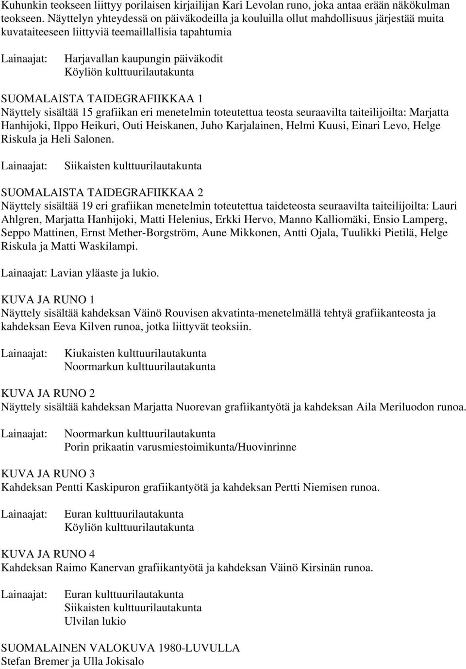 SUOMALAISTA TAIDEGRAFIIKKAA 1 Näyttely sisältää 15 grafiikan eri menetelmin toteutettua teosta seuraavilta taiteilijoilta: Marjatta Hanhijoki, Ilppo Heikuri, Outi Heiskanen, Juho Karjalainen, Helmi