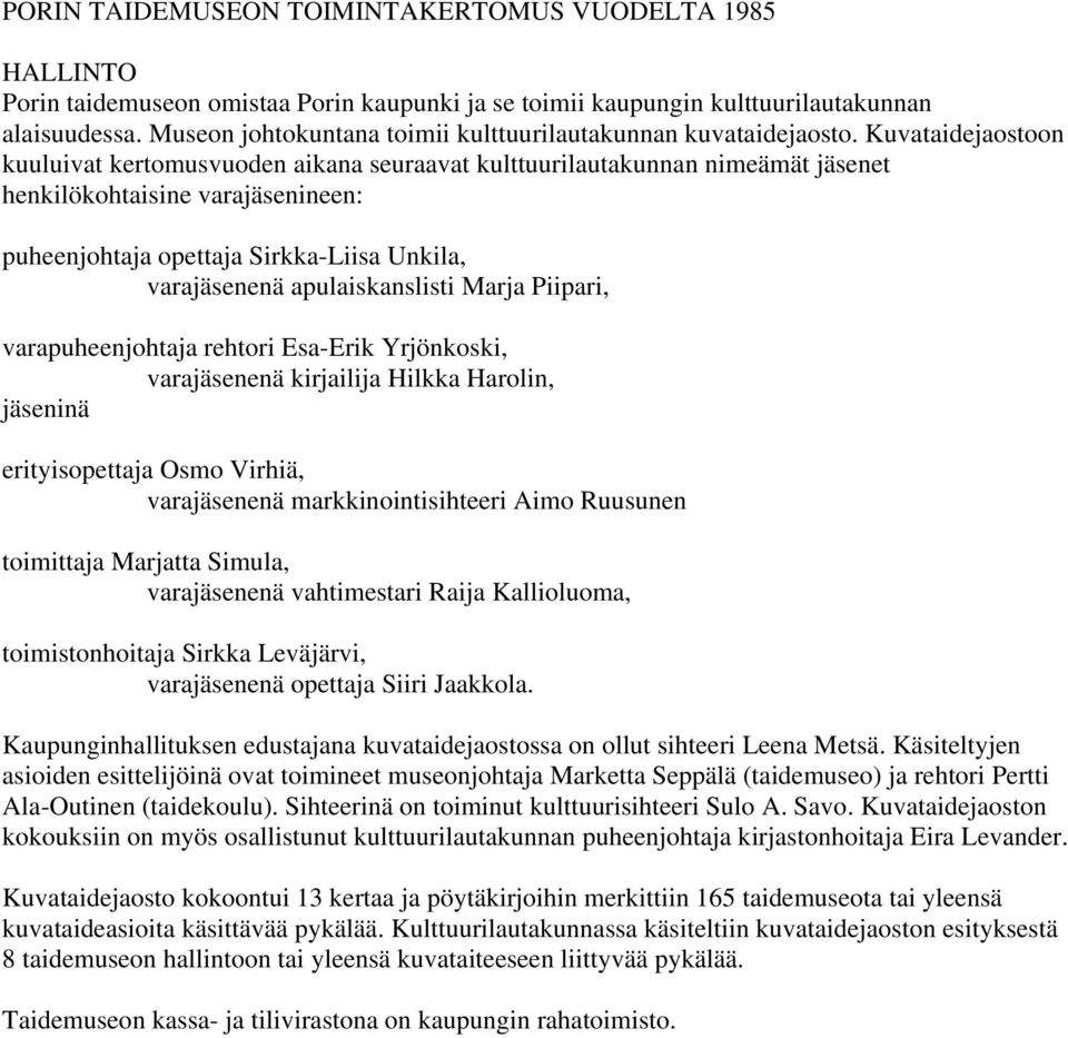 Kuvataidejaostoon kuuluivat kertomusvuoden aikana seuraavat kulttuurilautakunnan nimeämät jäsenet henkilökohtaisine varajäsenineen: puheenjohtaja opettaja Sirkka-Liisa Unkila, varajäsenenä