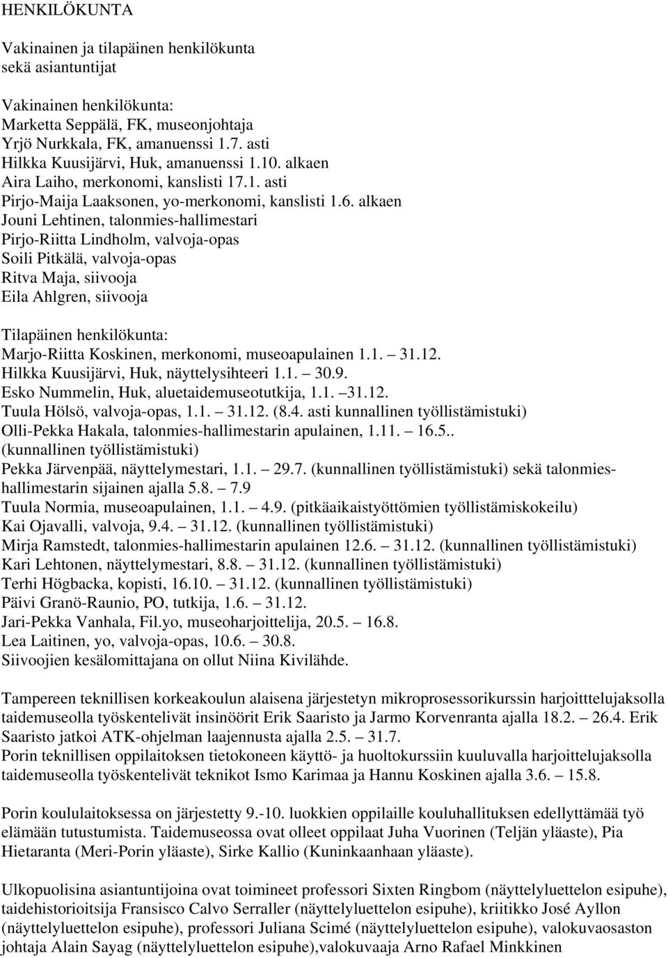 alkaen Jouni Lehtinen, talonmies-hallimestari Pirjo-Riitta Lindholm, valvoja-opas Soili Pitkälä, valvoja-opas Ritva Maja, siivooja Eila Ahlgren, siivooja Tilapäinen henkilökunta: Marjo-Riitta