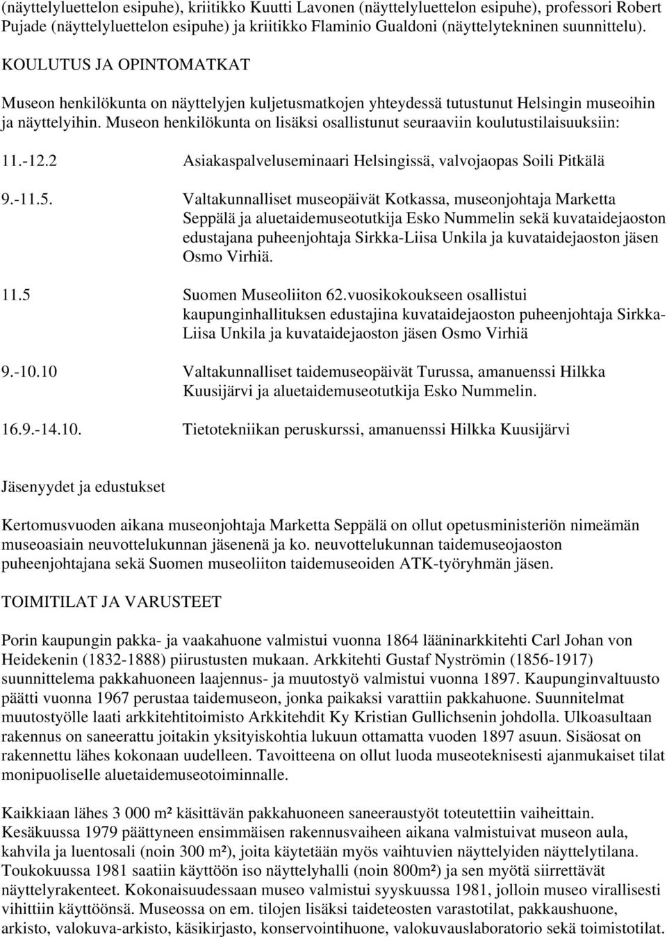 Museon henkilökunta on lisäksi osallistunut seuraaviin koulutustilaisuuksiin: 11.-12.2 Asiakaspalveluseminaari Helsingissä, valvojaopas Soili Pitkälä 9.-11.5.