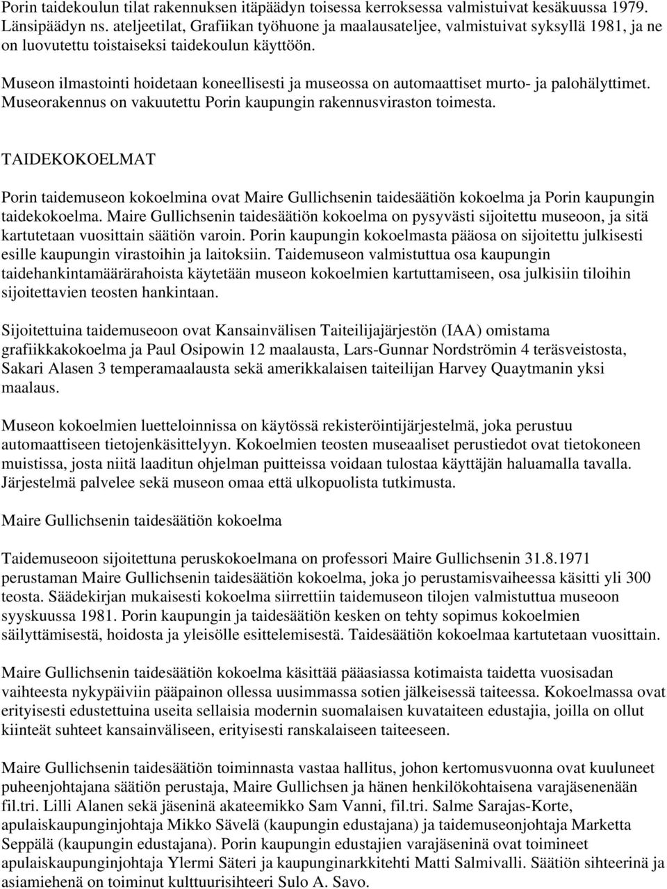 Museon ilmastointi hoidetaan koneellisesti ja museossa on automaattiset murto- ja palohälyttimet. Museorakennus on vakuutettu Porin kaupungin rakennusviraston toimesta.