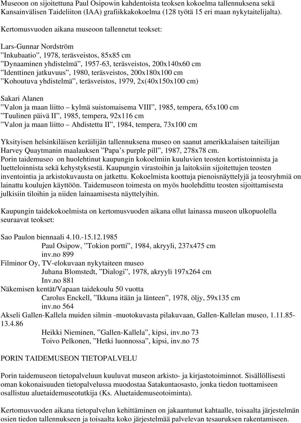 1980, teräsveistos, 200x180x100 cm Kohoutuva yhdistelmä, teräsveistos, 1979, 2x(40x150x100 cm) Sakari Alanen Valon ja maan liitto kylmä suistomaisema VIII, 1985, tempera, 65x100 cm Tuulinen päivä II,
