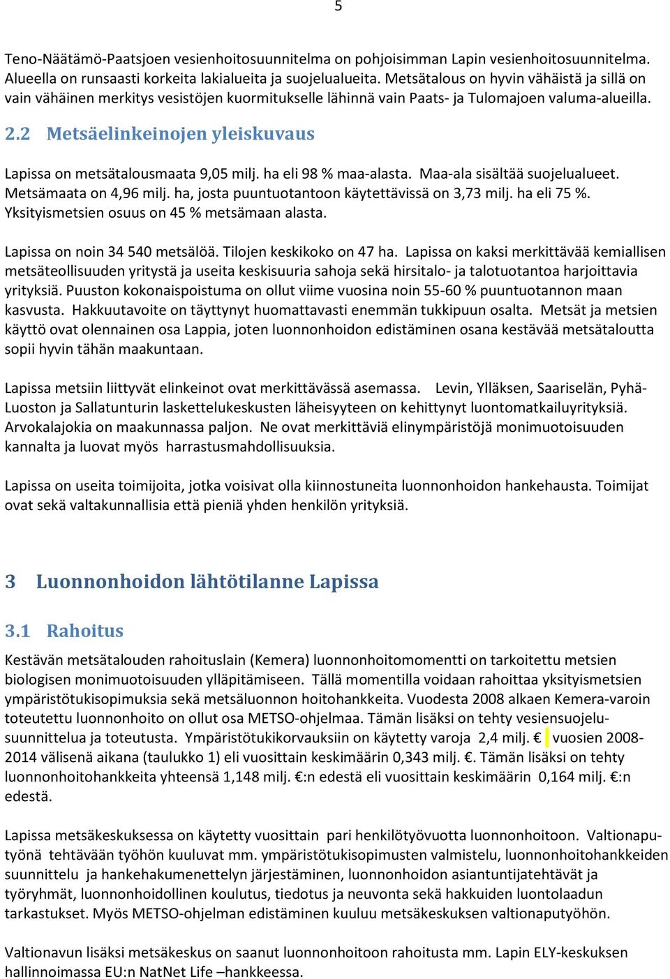 2 Metsäelinkeinojen yleiskuvaus Lapissa on metsätalousmaata 9,05 milj. ha eli 98 % maa-alasta. Maa-ala sisältää suojelualueet. Metsämaata on 4,96 milj.