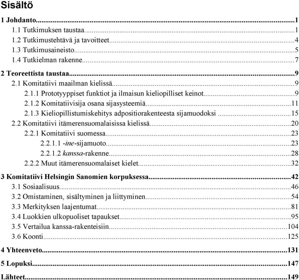 ..15 2.2 Komitatiivi itämerensuomalaisissa kielissä...20 2.2.1 Komitatiivi suomessa...23 2.2.1.1 -ine-sijamuoto...23 2.2.1.2 kanssa-rakenne...28 2.2.2 Muut itämerensuomalaiset kielet.
