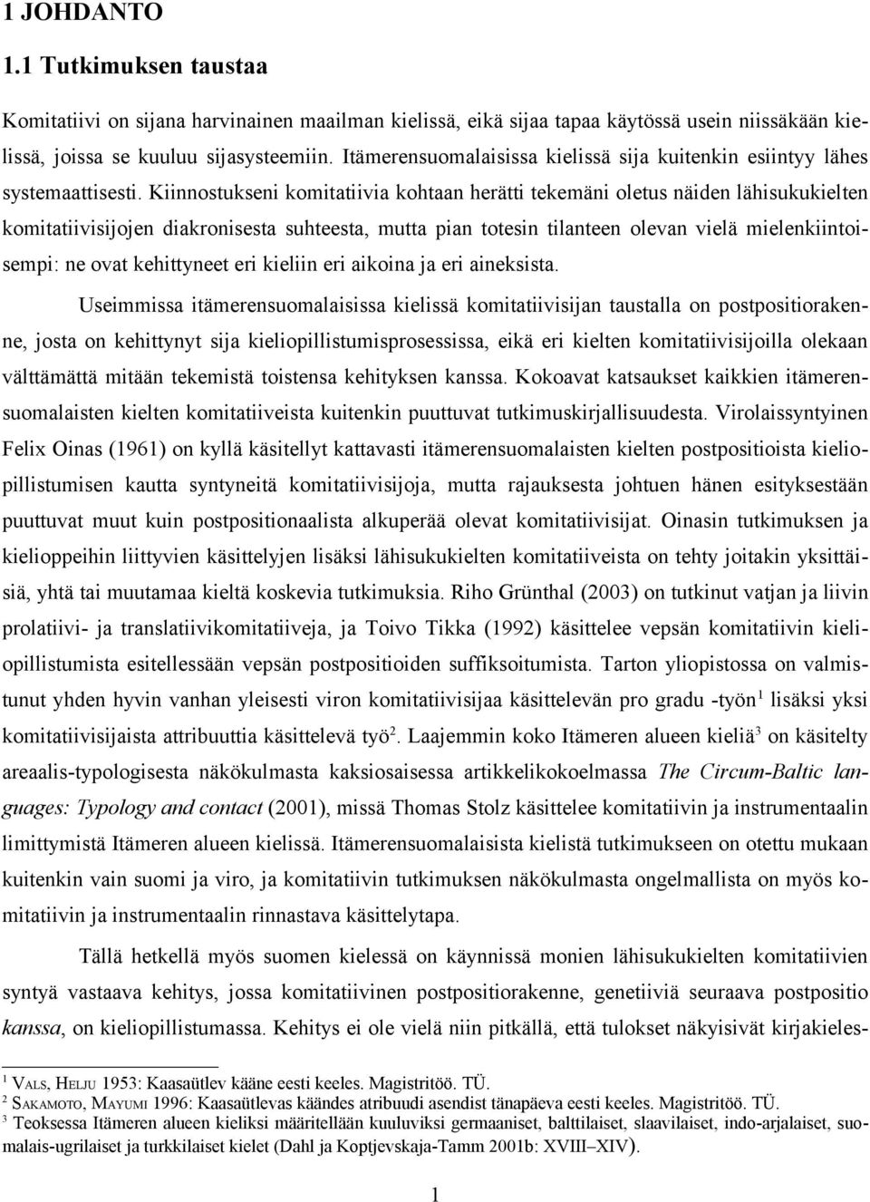 Kiinnostukseni komitatiivia kohtaan herätti tekemäni oletus näiden lähisukukielten komitatiivisijojen diakronisesta suhteesta, mutta pian totesin tilanteen olevan vielä mielenkiintoisempi: ne ovat