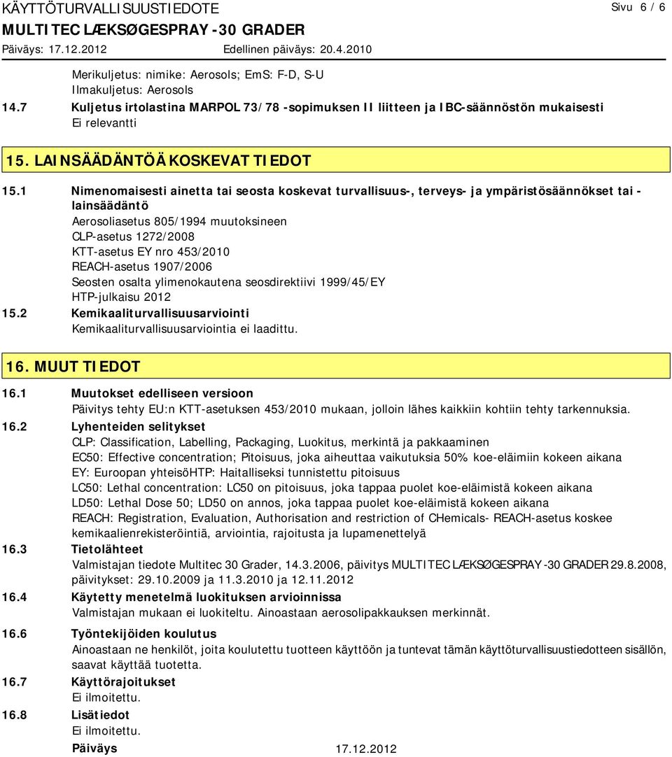 1 Nimenomaisesti ainetta tai seosta koskevat turvallisuus-, terveys- ja ympäristösäännökset tai - lainsäädäntö Aerosoliasetus 805/1994 muutoksineen CLP-asetus 1272/2008 KTT-asetus EY nro 453/2010