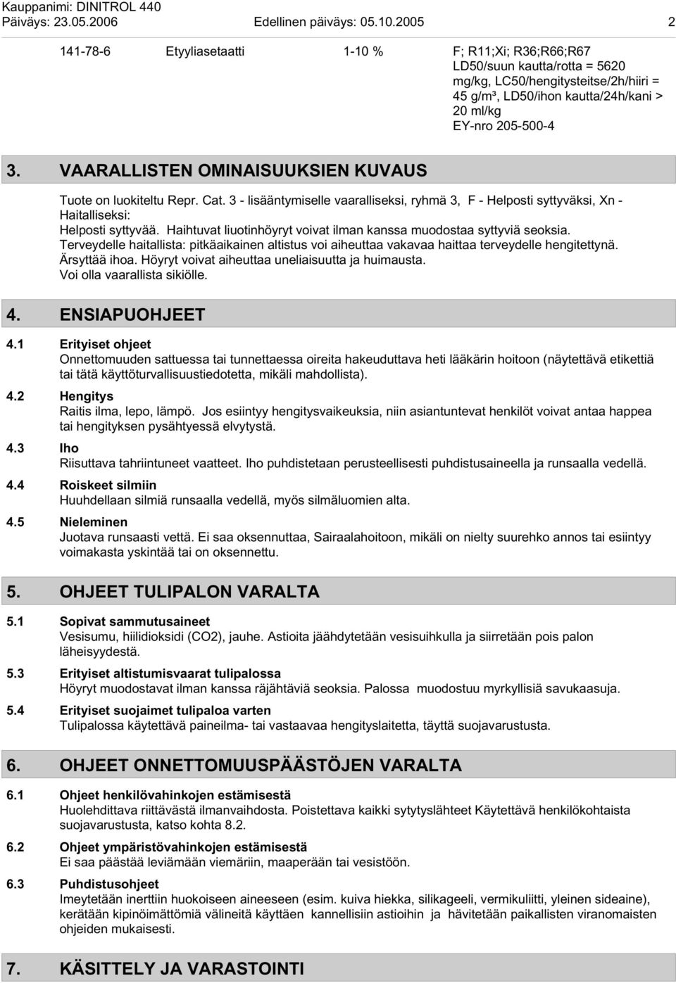 VAARALLISTEN OMINAISUUKSIEN KUVAUS Tuote on luokiteltu Repr. Cat. 3 - lisääntymiselle vaaralliseksi, ryhmä 3, F - Helposti syttyväksi, Xn - Haitalliseksi: Helposti syttyvää.