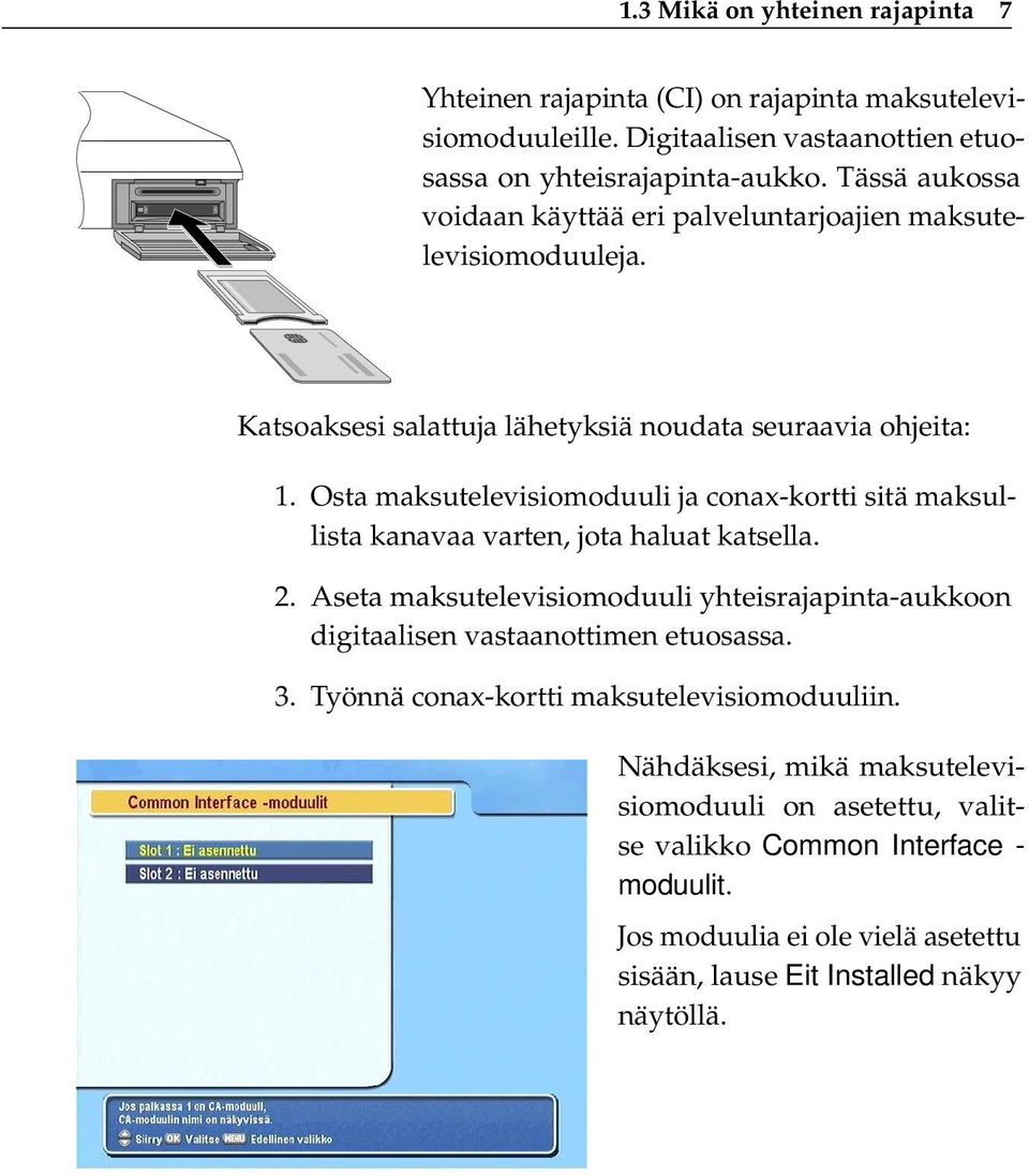 Osta maksutelevisiomoduuli ja conax-kortti sitä maksullista kanavaa varten, jota haluat katsella. 2.