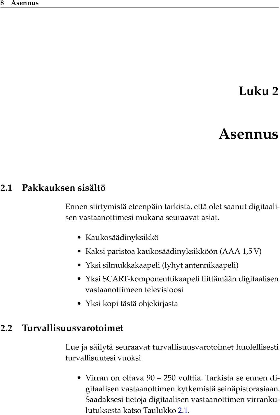 vastaanottimeen televisioosi Yksi kopi tästä ohjekirjasta 2.2 Turvallisuusvarotoimet Lue ja säilytä seuraavat turvallisuusvarotoimet huolellisesti turvallisuutesi vuoksi.