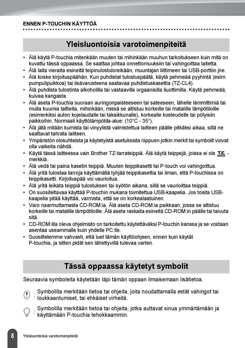 Kun puhdistat tulostuspäätä, käytä pehmeää pyyhintä (esim. pumpulipuikkoa) tai lisävarusteena saatavaa puhdistuskasettia (TZ-CL).