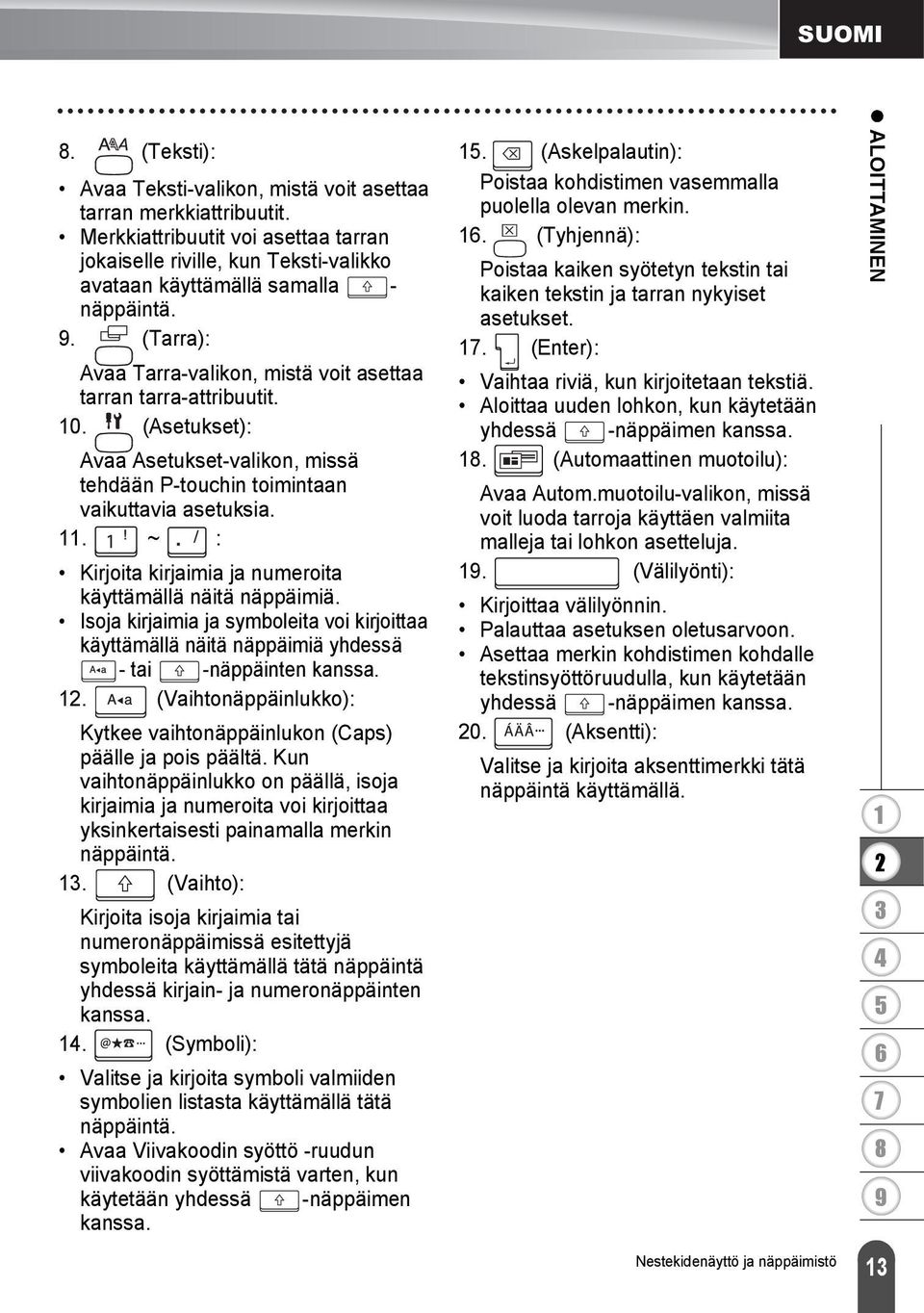 (Asetukset): Avaa Asetukset-valikon, missä tehdään P-touchin toimintaan vaikuttavia asetuksia.. ~ : Kirjoita kirjaimia ja numeroita käyttämällä näitä näppäimiä.