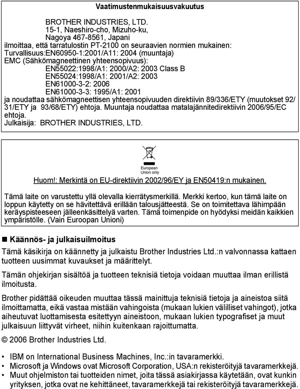 EN0:8/A: 000/A: 00 Class B EN0:8/A: 00/A: 00 EN000--: 00 EN000--: /A: 00 ja noudattaa sähkömagneettisen yhteensopivuuden direktiivin 8//ETY (muutokset / /ETY ja /8/ETY) ehtoja.