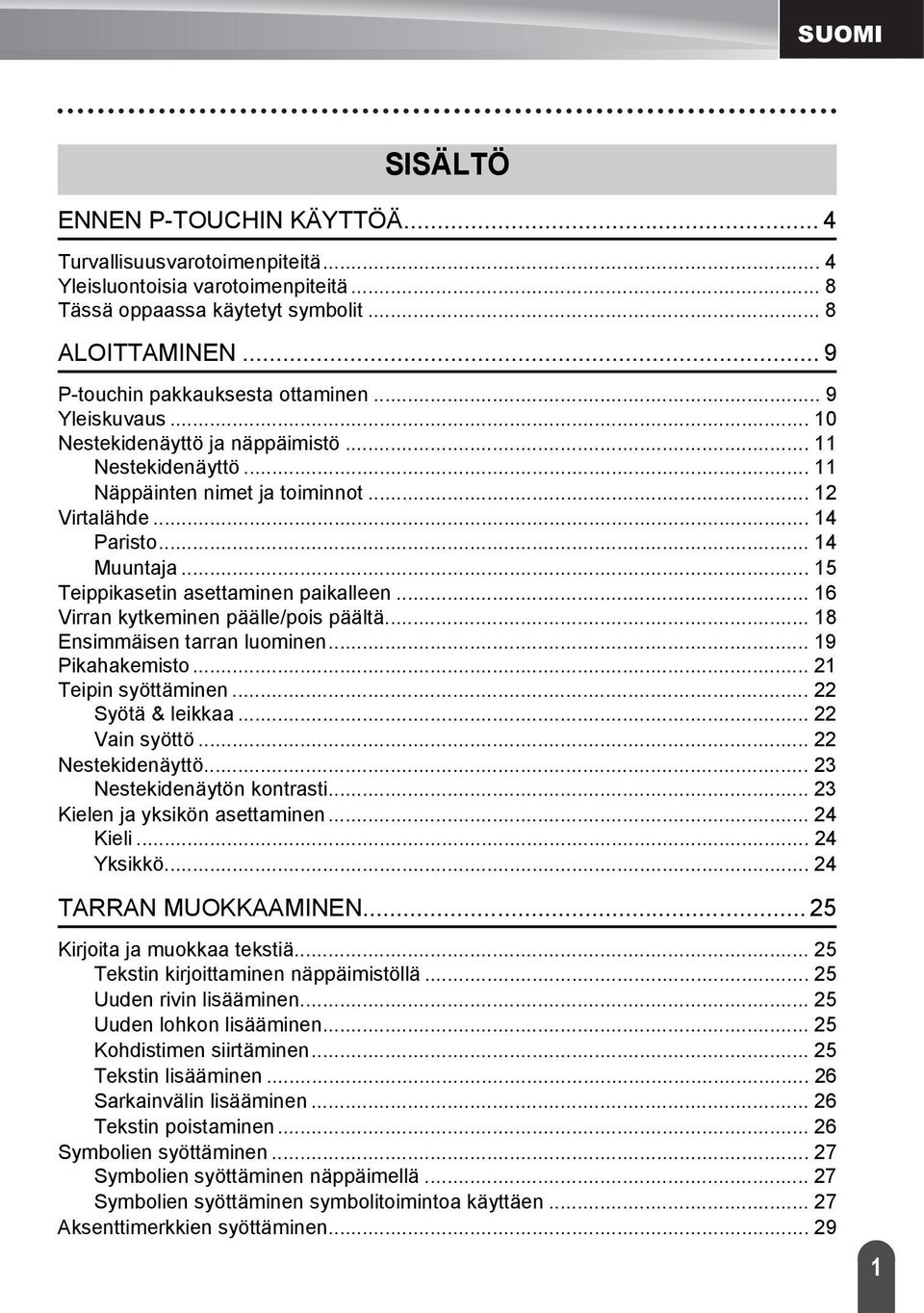 .. Virran kytkeminen päälle/pois päältä... 8 Ensimmäisen tarran luominen... Pikahakemisto... Teipin syöttäminen... Syötä & leikkaa... Vain syöttö... Nestekidenäyttö... Nestekidenäytön kontrasti.