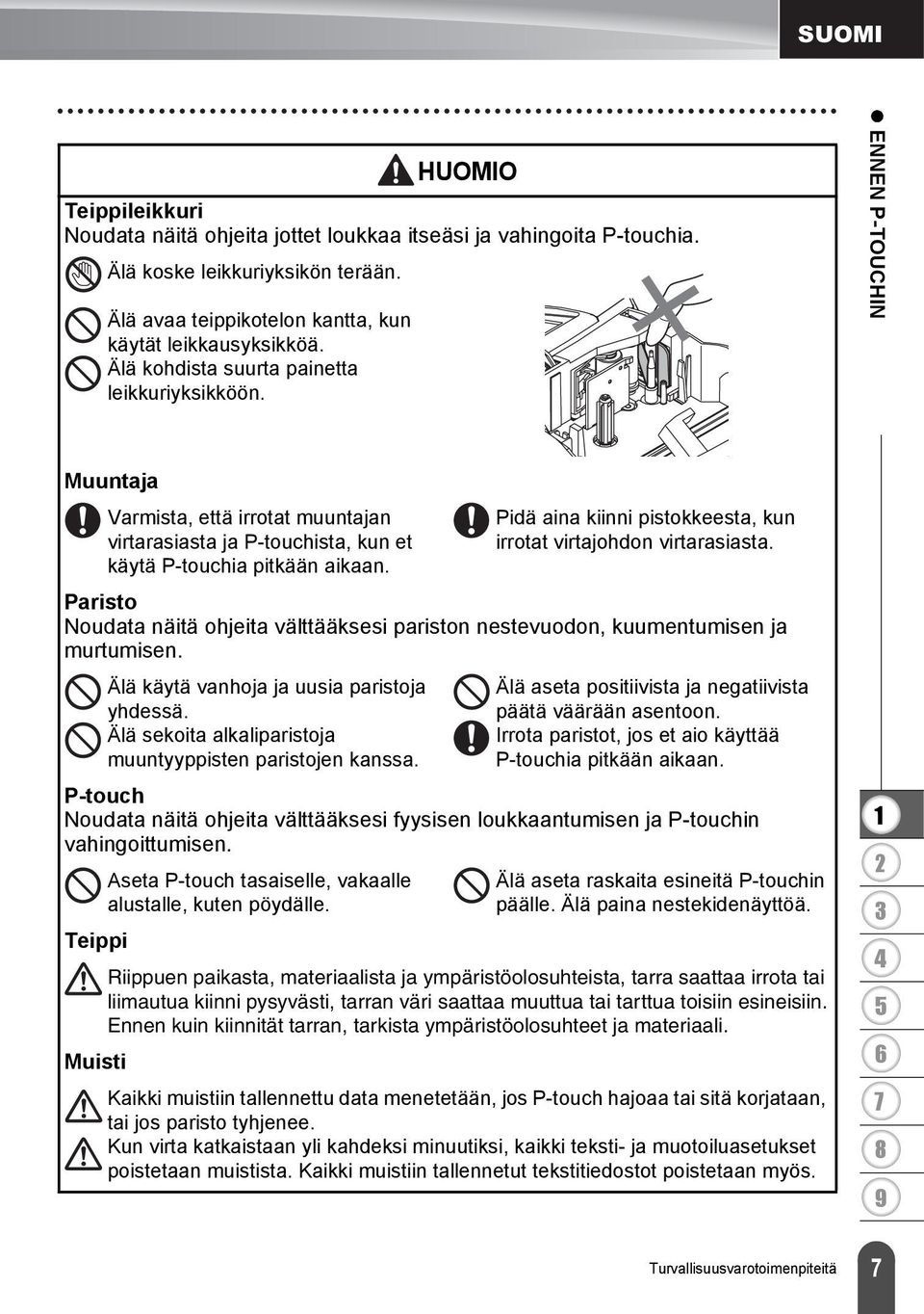 Pidä aina kiinni pistokkeesta, kun irrotat virtajohdon virtarasiasta. Paristo Noudata näitä ohjeita välttääksesi pariston nestevuodon, kuumentumisen ja murtumisen.