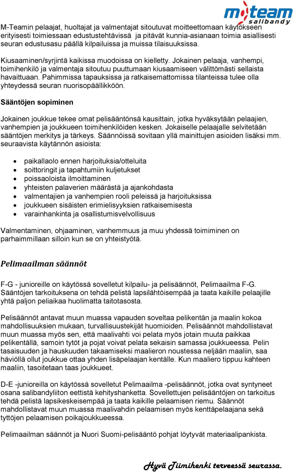 Jokainen pelaaja, vanhempi, toimihenkilö ja valmentaja sitoutuu puuttumaan kiusaamiseen välittömästi sellaista havaittuaan.