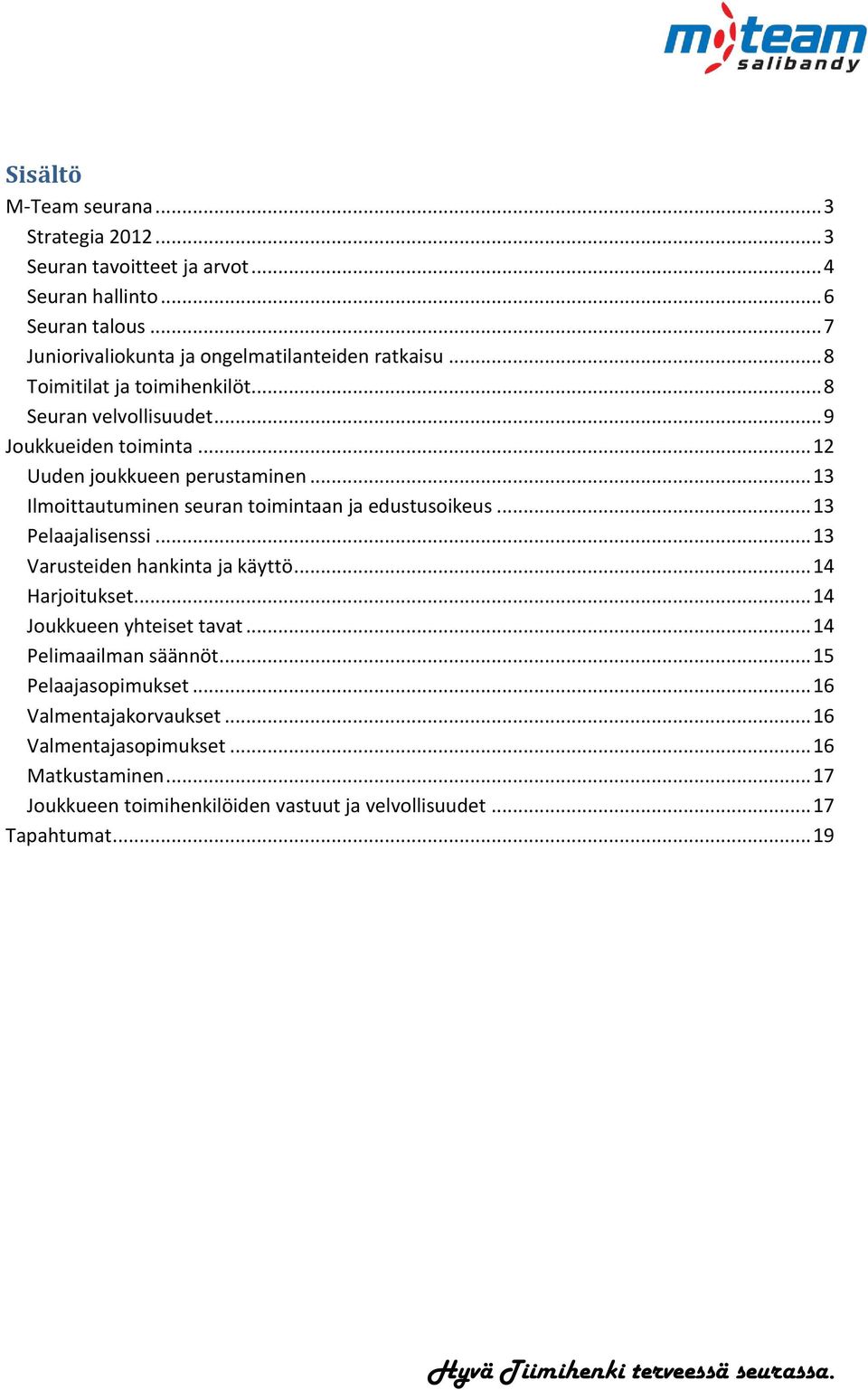 .. 12 Uuden joukkueen perustaminen... 13 Ilmoittautuminen seuran toimintaan ja edustusoikeus... 13 Pelaajalisenssi... 13 Varusteiden hankinta ja käyttö.