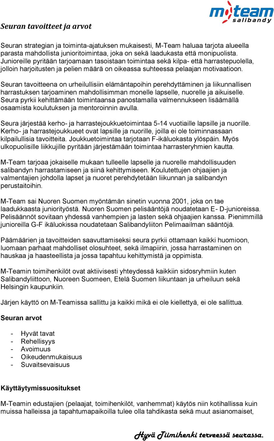 Seuran tavoitteena on urheilullisiin elämäntapoihin perehdyttäminen ja liikunnallisen harrastuksen tarjoaminen mahdollisimman monelle lapselle, nuorelle ja aikuiselle.