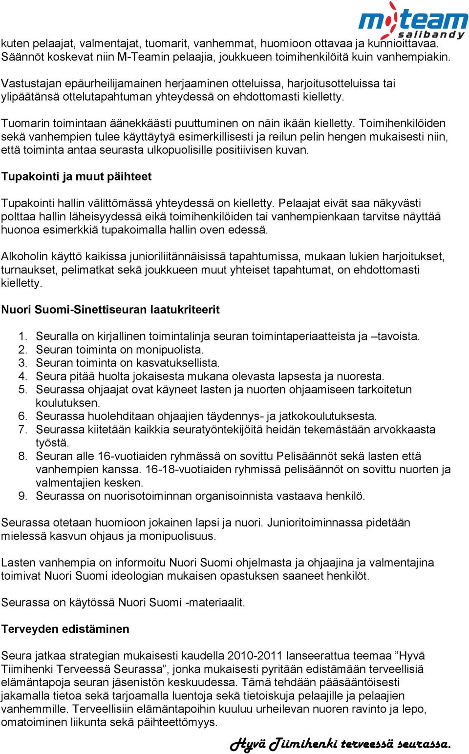 Tuomarin toimintaan äänekkäästi puuttuminen on näin ikään kielletty.