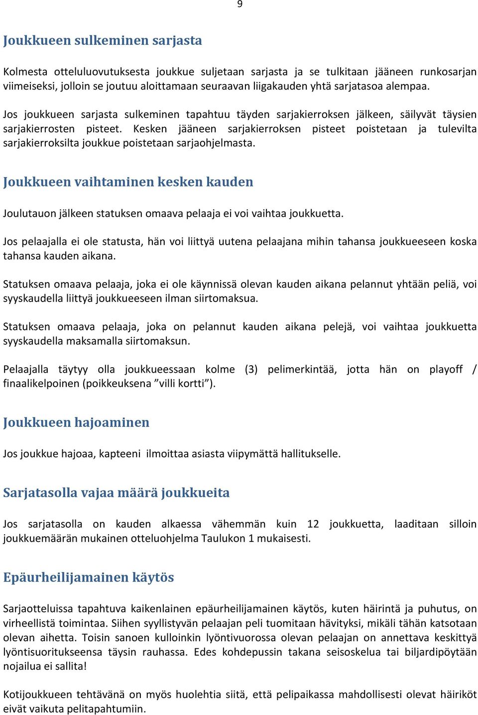 Kesken jääneen sarjakierroksen pisteet poistetaan ja tulevilta sarjakierroksilta joukkue poistetaan sarjaohjelmasta.